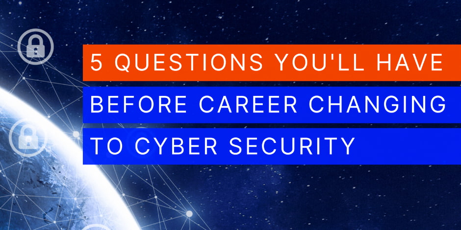 5 Questions on switching careers to Cyber Security