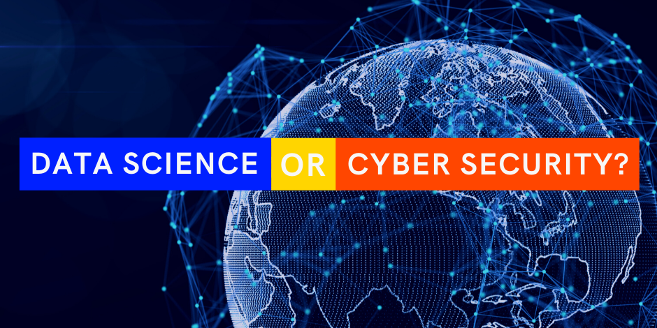 Data Science or Cyber Security – Finding the right fit for you