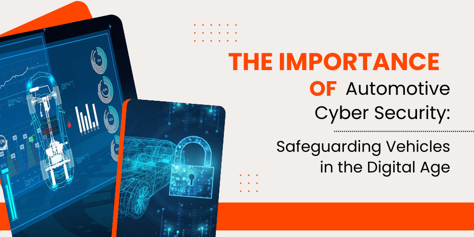 The importance of automotive cybersecurity: safeguarding vehicles in the digital age